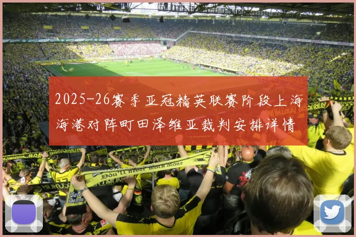 2025-26赛季亚冠精英联赛阶段上海海港对阵町田泽维亚裁判安排详情解析